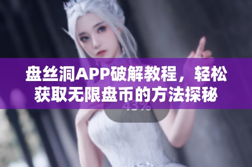 盘丝洞APP破解教程，轻松获取无限盘币的方法探秘