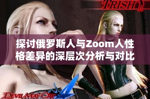 探讨俄罗斯人与Zoom人性格差异的深层次分析与对比