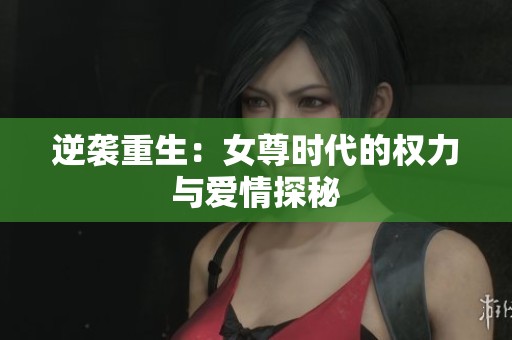 逆袭重生：女尊时代的权力与爱情探秘