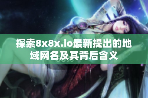 探索8x8x.io最新提出的地域网名及其背后含义