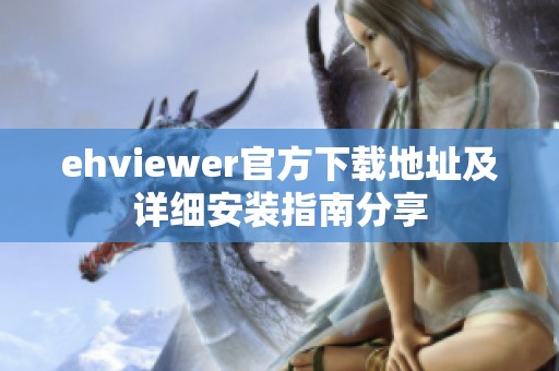 ehviewer官方下载地址及详细安装指南分享
