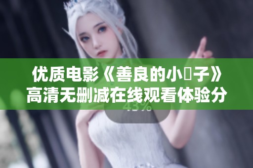优质电影《善良的小峓子》高清无删减在线观看体验分享