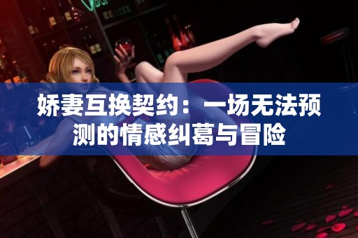 娇妻互换契约：一场无法预测的情感纠葛与冒险