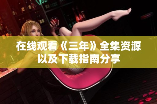 在线观看《三年》全集资源以及下载指南分享