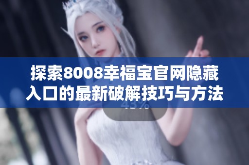 探索8008幸福宝官网隐藏入口的最新破解技巧与方法