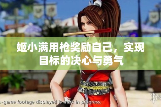 姬小满用枪奖励自己，实现目标的决心与勇气