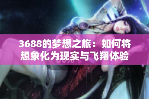 3688的梦想之旅：如何将想象化为现实与飞翔体验