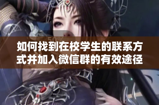 如何找到在校学生的联系方式并加入微信群的有效途径
