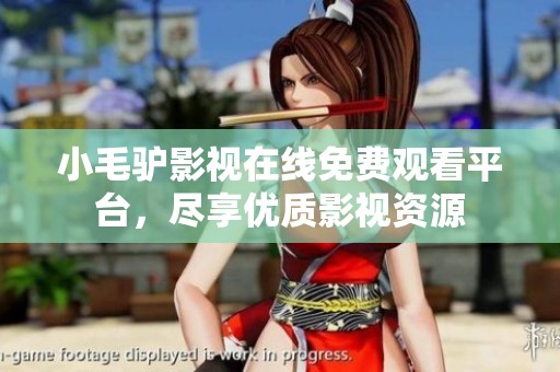 小毛驴影视在线免费观看平台，尽享优质影视资源