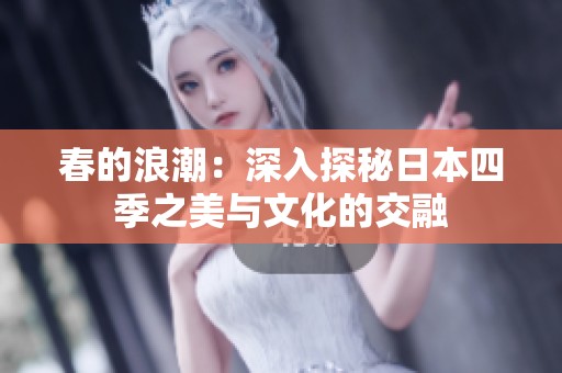春的浪潮：深入探秘日本四季之美与文化的交融