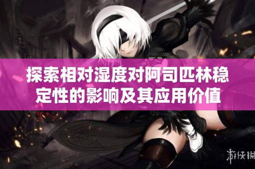 探索相对湿度对阿司匹林稳定性的影响及其应用价值
