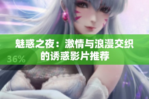 魅惑之夜：激情与浪漫交织的诱惑影片推荐
