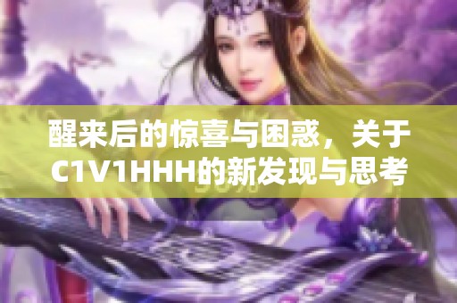 醒来后的惊喜与困惑，关于C1V1HHH的新发现与思考