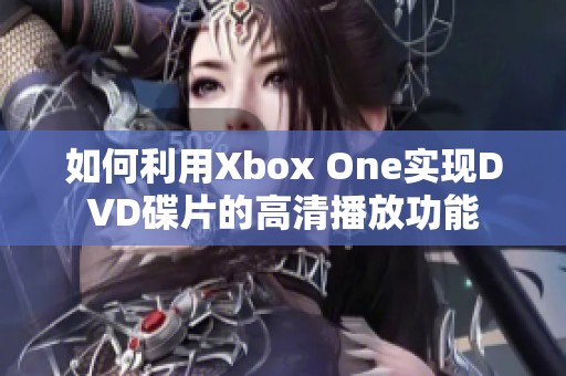 如何利用Xbox One实现DVD碟片的高清播放功能