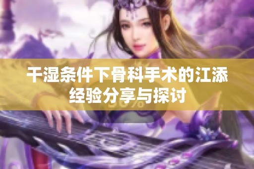 干湿条件下骨科手术的江添经验分享与探讨