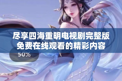 尽享四海重明电视剧完整版免费在线观看的精彩内容