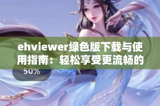 ehviewer绿色版下载与使用指南：轻松享受更流畅的体验