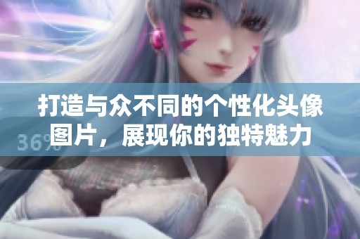 打造与众不同的个性化头像图片，展现你的独特魅力