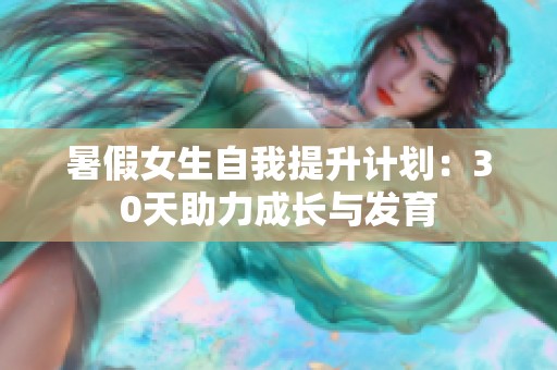 暑假女生自我提升计划：30天助力成长与发育