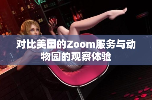对比美国的Zoom服务与动物园的观察体验