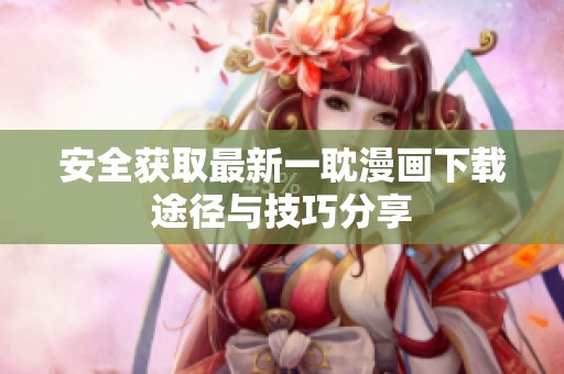 安全获取最新一耽漫画下载途径与技巧分享