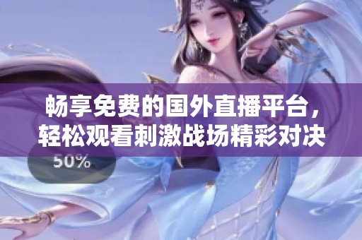 畅享免费的国外直播平台，轻松观看刺激战场精彩对决