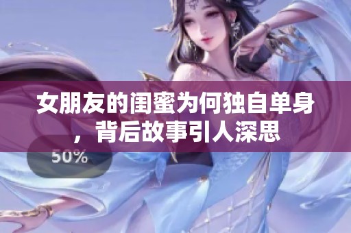 女朋友的闺蜜为何独自单身，背后故事引人深思