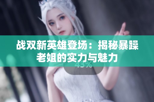 战双新英雄登场：揭秘暴躁老姐的实力与魅力