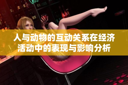 人与动物的互动关系在经济活动中的表现与影响分析