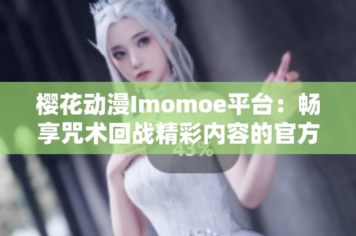 樱花动漫Imomoe平台：畅享咒术回战精彩内容的官方入口