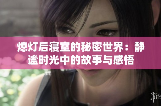 熄灯后寝室的秘密世界：静谧时光中的故事与感悟
