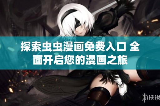 探索虫虫漫画免费入口 全面开启您的漫画之旅
