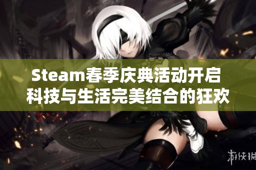 Steam春季庆典活动开启 科技与生活完美结合的狂欢盛宴