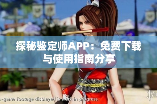 探秘鉴定师APP：免费下载与使用指南分享