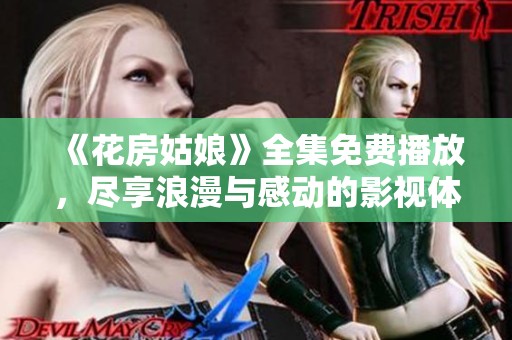 《花房姑娘》全集免费播放，尽享浪漫与感动的影视体验