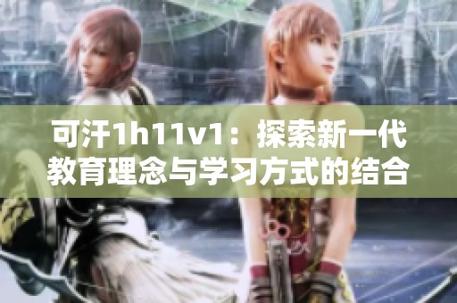 可汗1h11v1：探索新一代教育理念与学习方式的结合