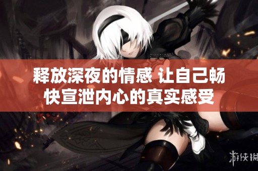 释放深夜的情感 让自己畅快宣泄内心的真实感受