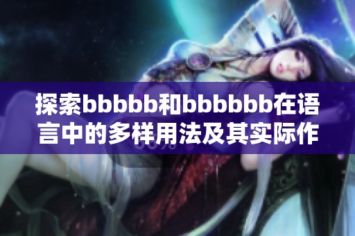 探索bbbbb和bbbbbb在语言中的多样用法及其实际作用