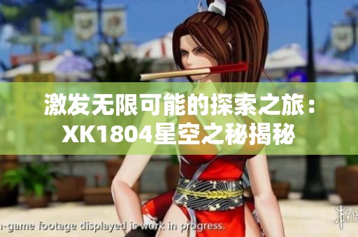 激发无限可能的探索之旅：XK1804星空之秘揭秘