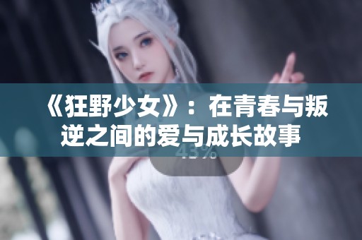 《狂野少女》：在青春与叛逆之间的爱与成长故事
