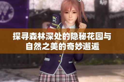 探寻森林深处的隐秘花园与自然之美的奇妙邂逅