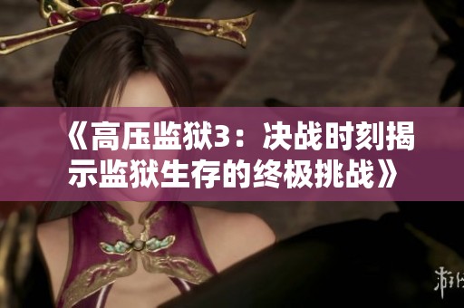 《高压监狱3：决战时刻揭示监狱生存的终极挑战》