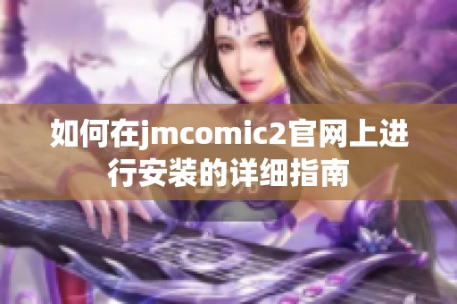 如何在jmcomic2官网上进行安装的详细指南