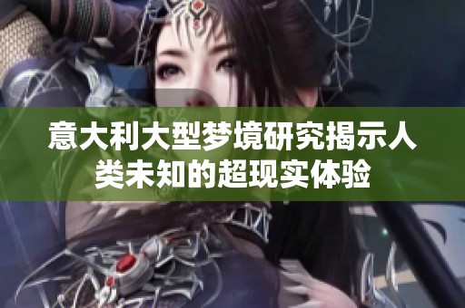 意大利大型梦境研究揭示人类未知的超现实体验