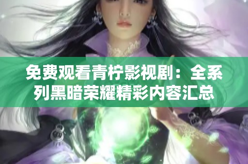 免费观看青柠影视剧：全系列黑暗荣耀精彩内容汇总