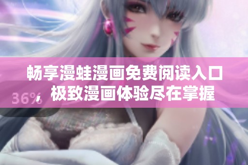 畅享漫蛙漫画免费阅读入口，极致漫画体验尽在掌握