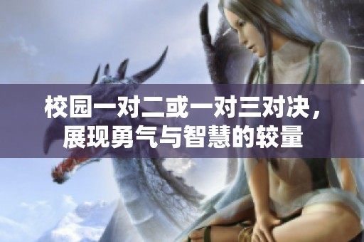校园一对二或一对三对决，展现勇气与智慧的较量