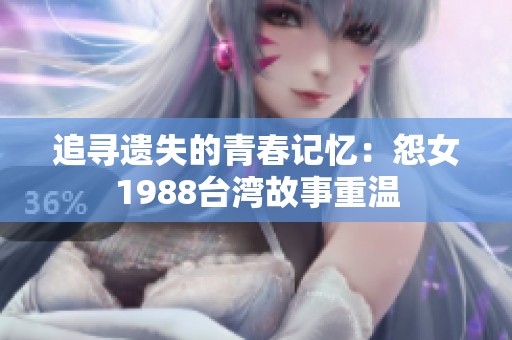 追寻遗失的青春记忆：怨女1988台湾故事重温