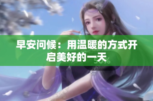 早安问候：用温暖的方式开启美好的一天