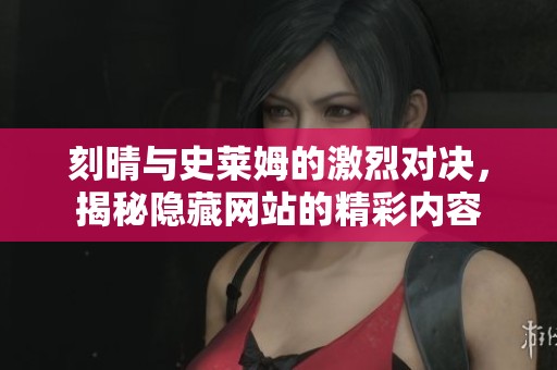 刻晴与史莱姆的激烈对决，揭秘隐藏网站的精彩内容